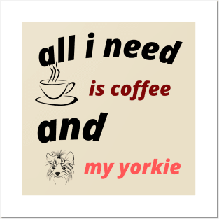 ALL I NEES IS COFFEE AND MY YORKIE Posters and Art